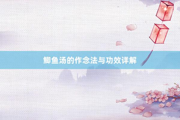 鲫鱼汤的作念法与功效详解